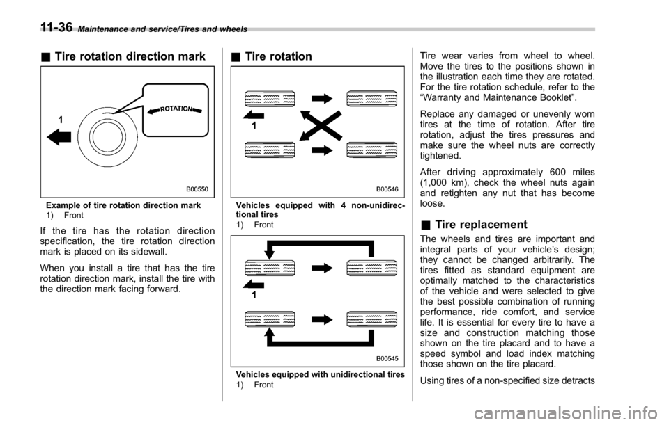 SUBARU WRX 2016 Owners Manual Maintenance and service/Tires and wheels
& Tire rotation direction mark
Example of tire rotation direction mark
1) Front
If the tire has the rotation direction
specification, the tire rotation directi SUBARU WRX 2016 Owners Manual Maintenance and service/Tires and wheels
& Tire rotation direction mark
Example of tire rotation direction mark
1) Front
If the tire has the rotation direction
specification, the tire rotation directi