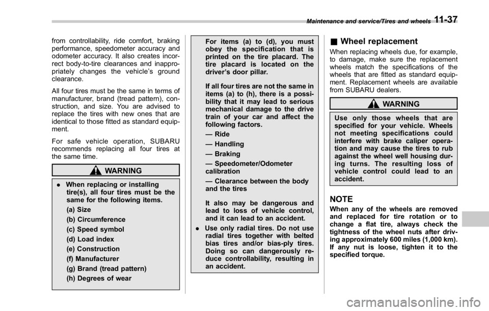 SUBARU WRX 2016 Owners Manual from controllability, ride comfort, braking
performance, speedometer accuracy and
odometer accuracy. It also creates incor-
rect body-to-tire clearances and inappro-
priately changes the vehicle ’ s SUBARU WRX 2016 Owners Manual from controllability, ride comfort, braking
performance, speedometer accuracy and
odometer accuracy. It also creates incor-
rect body-to-tire clearances and inappro-
priately changes the vehicle ’ s