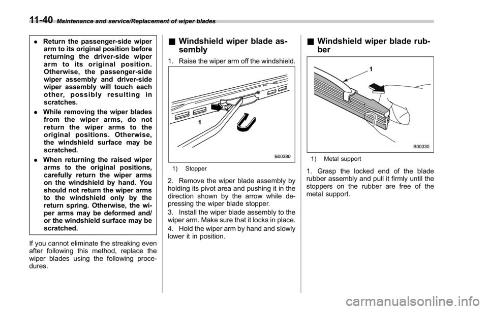 SUBARU WRX 2016 Owners Manual Maintenance and service/Replacement of wiper blades
. Return the passenger-side wiper
arm to its original position before
returning the driver-side wiper
arm to its original position.
Otherwise, the p SUBARU WRX 2016 Owners Manual Maintenance and service/Replacement of wiper blades
. Return the passenger-side wiper
arm to its original position before
returning the driver-side wiper
arm to its original position.
Otherwise, the p