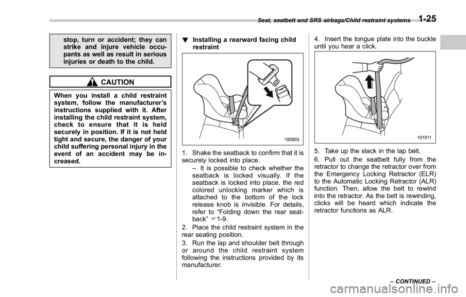 SUBARU WRX 2016 Workshop Manual stop, turn or accident; they can
strike and injure vehicle occu-
pants as well as result in serious
injuries or death to the child.
CAUTIONWhen you install a child restraint
system, follow the manufac SUBARU WRX 2016 Workshop Manual stop, turn or accident; they can
strike and injure vehicle occu-
pants as well as result in serious
injuries or death to the child.
CAUTIONWhen you install a child restraint
system, follow the manufac