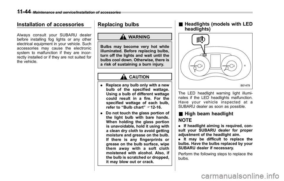 SUBARU WRX 2016 Owners Manual Maintenance and service/Installation of accessories
Installation of accessories Always consult your SUBARU dealer
before installing fog lights or any other
electrical equipment in your vehicle. Such
a SUBARU WRX 2016 Owners Manual Maintenance and service/Installation of accessories
Installation of accessories Always consult your SUBARU dealer
before installing fog lights or any other
electrical equipment in your vehicle. Such
a