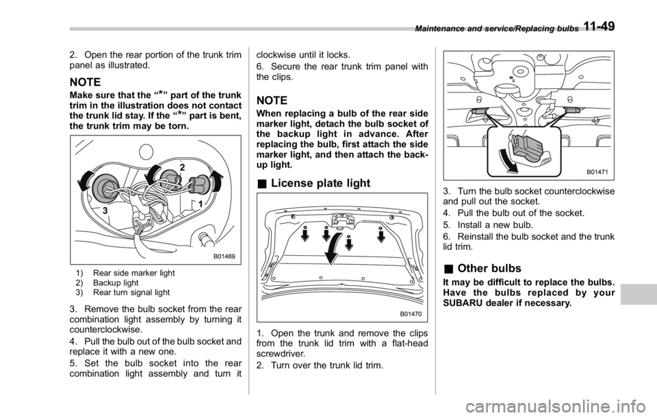 SUBARU WRX 2016 Owners Manual 2. Open the rear portion of the trunk trim
panel as illustrated.
NOTE Make sure that the “
* ” part of the trunk
trim in the illustration does not contact
the trunk lid stay. If the “
* ” part SUBARU WRX 2016 Owners Manual 2. Open the rear portion of the trunk trim
panel as illustrated.
NOTE Make sure that the “
* ” part of the trunk
trim in the illustration does not contact
the trunk lid stay. If the “
* ” part