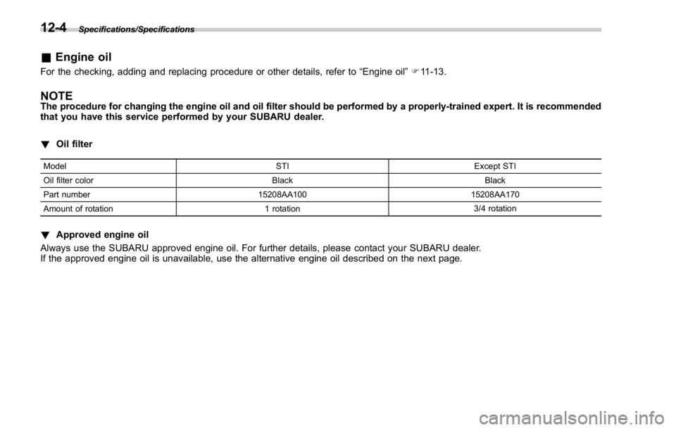 SUBARU WRX 2016 Owners Manual Specifications/Specifications
& Engine oilFor the checking, adding and replacing procedure or other details, refer to “ Engine oil ” F 11-13.
NOTE The procedure for changing the engine oil and oil SUBARU WRX 2016 Owners Manual Specifications/Specifications
& Engine oilFor the checking, adding and replacing procedure or other details, refer to “ Engine oil ” F 11-13.
NOTE The procedure for changing the engine oil and oil