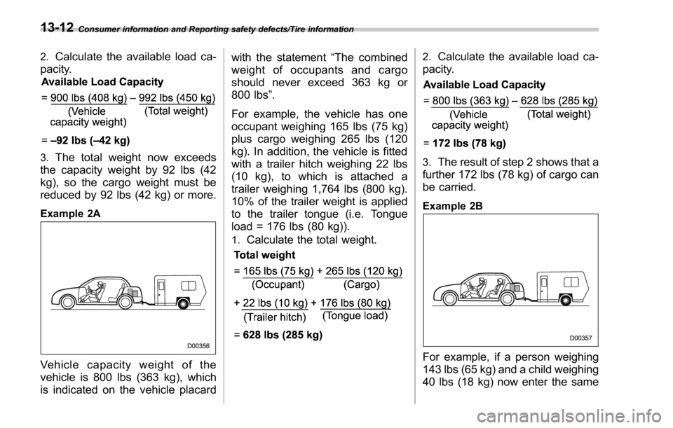 SUBARU WRX 2016 Owners Manual Consumer information and Reporting safety defects/Tire information
2.
Calculate the available load ca-
pacity.
3.
The total weight now exceeds
the capacity weight by 92 lbs (42
kg), so the cargo weigh SUBARU WRX 2016 Owners Manual Consumer information and Reporting safety defects/Tire information
2.
Calculate the available load ca-
pacity.
3.
The total weight now exceeds
the capacity weight by 92 lbs (42
kg), so the cargo weigh