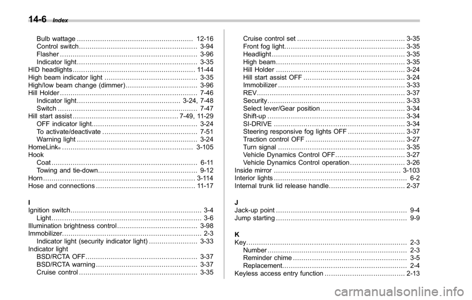 SUBARU WRX 2016 Owners Manual 14-6 Index
Bulb wattage ....................................................... 12-16
Control switch ........................................................ 3-94
Flasher ............................. SUBARU WRX 2016 Owners Manual 14-6 Index
Bulb wattage ....................................................... 12-16
Control switch ........................................................ 3-94
Flasher .............................