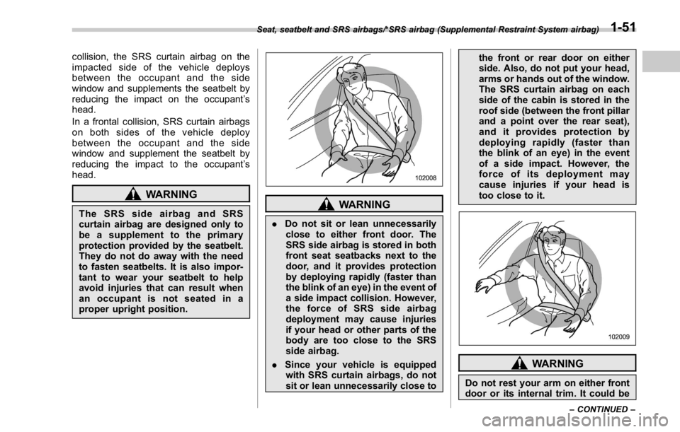 SUBARU WRX 2016 Manual PDF collision, the SRS curtain airbag on the
impacted side of the vehicle deploys
between the occupant and the side
window and supplements the seatbelt by
reducing the impact on the occupant ’ s
head.
I SUBARU WRX 2016 Manual PDF collision, the SRS curtain airbag on the
impacted side of the vehicle deploys
between the occupant and the side
window and supplements the seatbelt by
reducing the impact on the occupant ’ s
head.
I