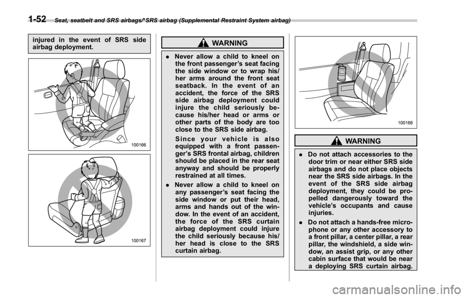 SUBARU WRX 2016 Manual Online Seat, seatbelt and SRS airbags/*SRS airbag (Supplemental Restraint System airbag)
injured in the event of SRS side
airbag deployment.
WARNING. Never allow a child to kneel on
the front passenger ’ s SUBARU WRX 2016 Manual Online Seat, seatbelt and SRS airbags/*SRS airbag (Supplemental Restraint System airbag)
injured in the event of SRS side
airbag deployment.
WARNING. Never allow a child to kneel on
the front passenger ’ s