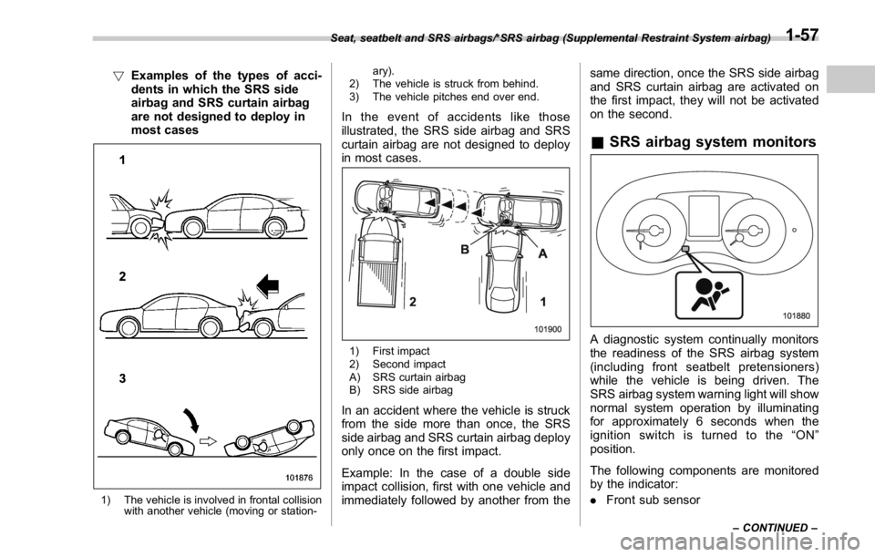 SUBARU WRX 2016 Manual Online ! Examples of the types of acci-
dents in which the SRS side
airbag and SRS curtain airbag
are not designed to deploy in
most cases
1) The vehicle is involved in frontal collision
with another vehicle SUBARU WRX 2016 Manual Online ! Examples of the types of acci-
dents in which the SRS side
airbag and SRS curtain airbag
are not designed to deploy in
most cases
1) The vehicle is involved in frontal collision
with another vehicle