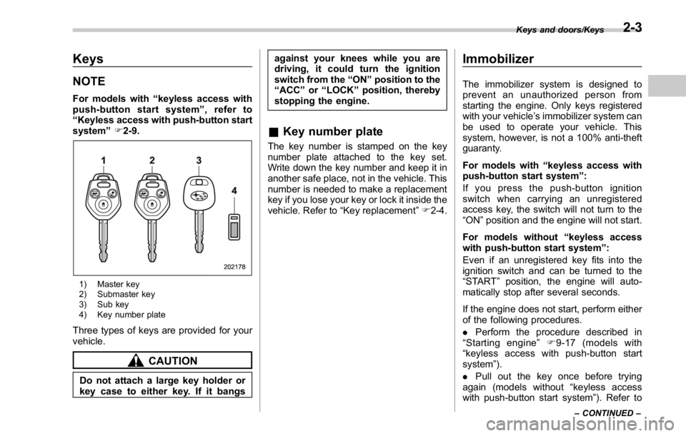 SUBARU WRX 2016 Owners Manual Keys NOTE For models with “ keyless access with
push-button start system ” , refer to
“ Keyless access with push-button start
system ” F 2-9.
1) Master key
2) Submaster key
3) Sub key
4) Key n SUBARU WRX 2016 Owners Manual Keys NOTE For models with “ keyless access with
push-button start system ” , refer to
“ Keyless access with push-button start
system ” F 2-9.
1) Master key
2) Submaster key
3) Sub key
4) Key n