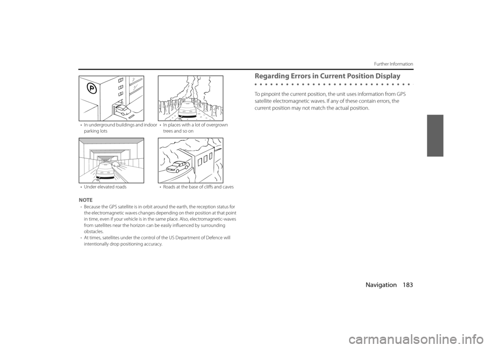 SUBARU BRZ 2013 1.G Navigation Manual Navigation 183
Further Information
NOTE•Because the GPS satellite is in orbit around the earth, the reception status for 
the electromagnetic waves changes depend ing on their position at that point