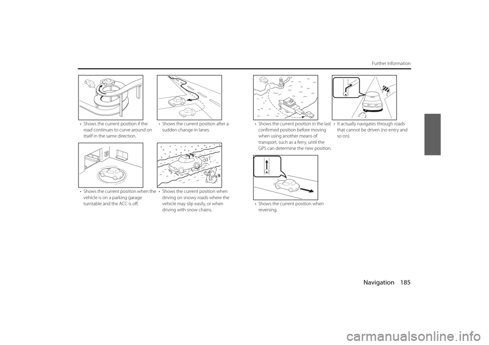 SUBARU BRZ 2013 1.G Navigation Manual Navigation 185
Further Information
• Shows the current position if the road continues to curve around on 
itself in the same direction. • Shows the current position after a 
sudden change in lanes