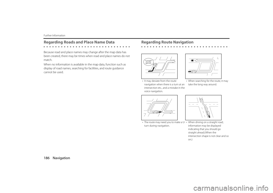 SUBARU BRZ 2013 1.G Navigation Manual 186 Navigation
Further Information
Regarding Roads and Place Name Data
Because road and place names may change after the map data has 
been created, there may be times when road and place names do not