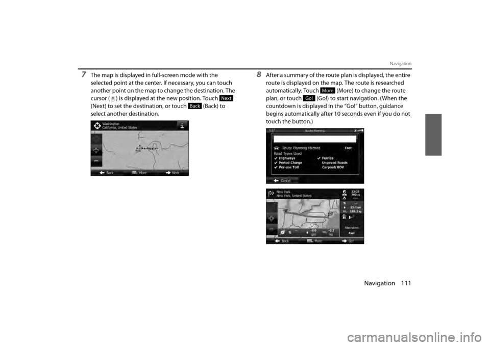 SUBARU BRZ 2013 1.G Navigation Manual Navigation 111
Navigation
7The map is displayed in full-screen mode with the 
selected point at the center. If necessary, you can touch 
another point on the map to change the destination. The 
cursor