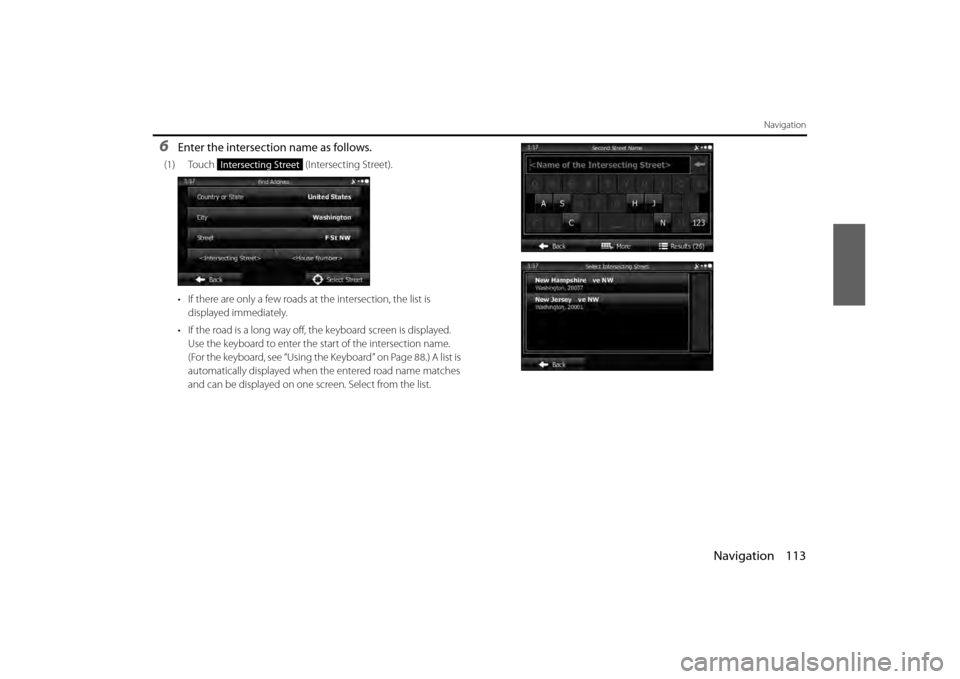 SUBARU BRZ 2013 1.G Navigation Manual Navigation 113
Navigation
6Enter the intersection name as follows.
(1) Touch  (Intersecting Street).
• If there are only a few roads at the intersection, the list is  displayed immediately.
• If t