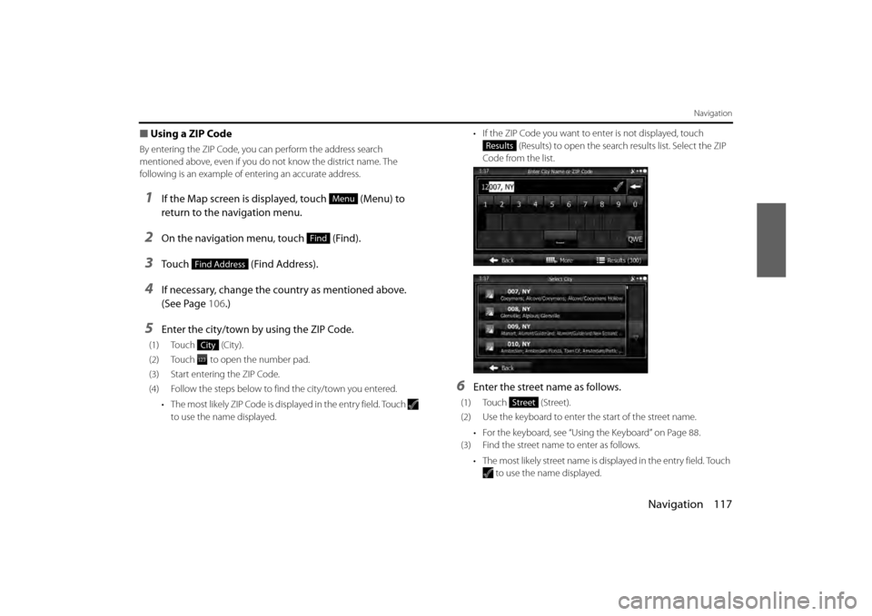 SUBARU BRZ 2013 1.G Navigation Manual Navigation 117
Navigation
■Using a ZIP Code
By entering the ZIP Code, you can perform the address search 
mentioned above, even if you do  not know the district name. The 
following is an example of