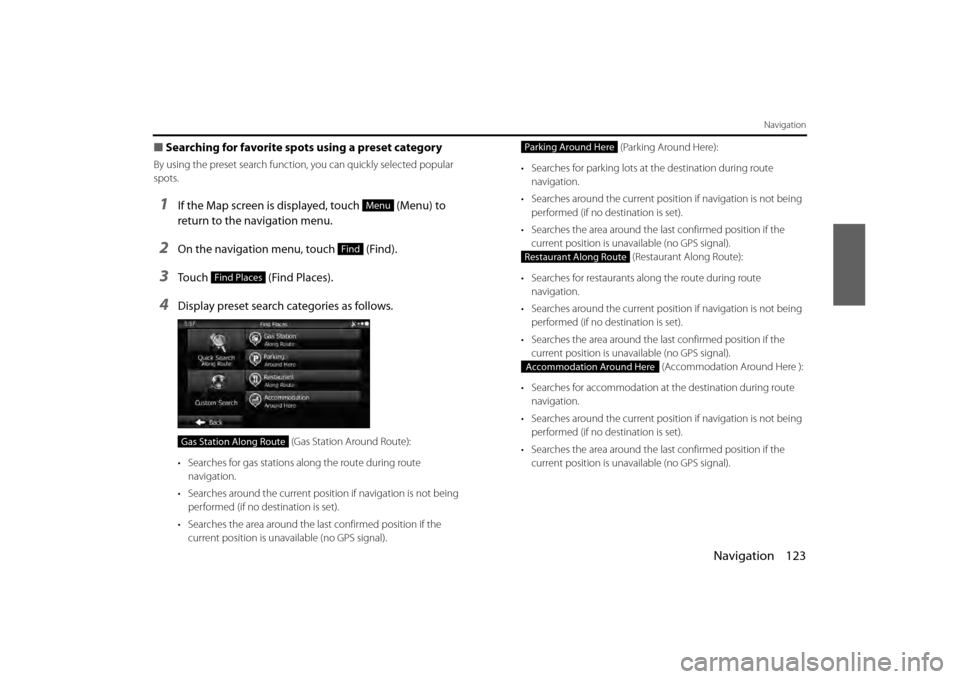 SUBARU BRZ 2013 1.G Navigation Manual Navigation 123
Navigation
■Searching for favorite spots using a preset category
By using the preset search function , you can quickly selected popular 
spots.
1If the Map screen is displayed, touch 