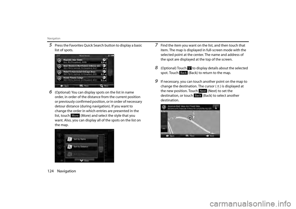 SUBARU BRZ 2013 1.G Navigation Manual 124 Navigation
Navigation
5Press the Favorites Quick Search button to display a basic 
list of spots.
6(Optional) You can display spots on the list in name 
order, in order of the distance from the cu