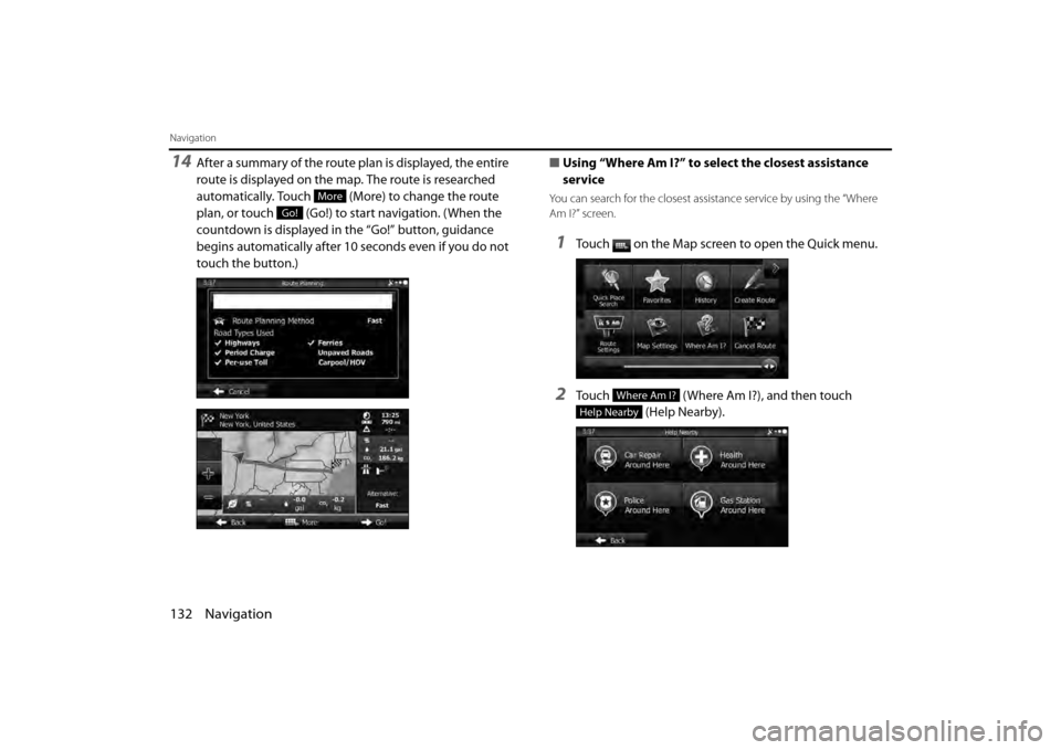 SUBARU BRZ 2013 1.G Navigation Manual 132 Navigation
Navigation
14After a summary of the route plan is displayed, the entire 
route is displayed on the map. The route is researched 
automatically. Touch   (More) to change the route 
plan,