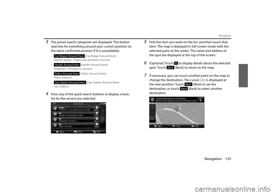 SUBARU BRZ 2013 1.G Navigation Manual Navigation 133
Navigation
3The preset search categories are displayed. This button 
searches for everything around your current position (or 
the latest confirmed position if it is unavailable).
• (