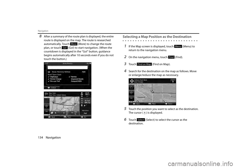 SUBARU BRZ 2013 1.G Navigation Manual 134 Navigation
Navigation
8After a summary of the route plan is displayed, the entire 
route is displayed on the map. The route is researched 
automatically. Touch   (More) to change the route 
plan, 