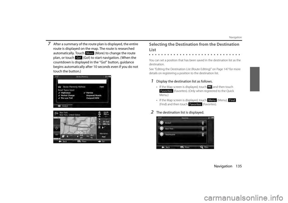 SUBARU BRZ 2013 1.G Navigation Manual Navigation 135
Navigation
7After a summary of the route plan is displayed, the entire 
route is displayed on the map. The route is researched 
automatically. Touch   (More) to change the route 
plan, 