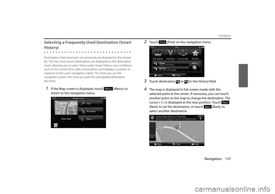 SUBARU BRZ 2013 1.G Navigation Manual Navigation 137
Navigation
Selecting a Frequently Used Destination (Smart 
History)
Destinations that have been set previously are displayed in the History 
list. The two most recent destinatio ns are 