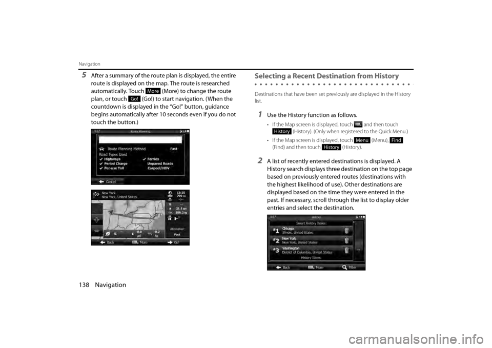 SUBARU BRZ 2013 1.G Navigation Manual 138 Navigation
Navigation
5After a summary of the route plan is displayed, the entire 
route is displayed on the map. The route is researched 
automatically. Touch   (More) to change the route 
plan, 