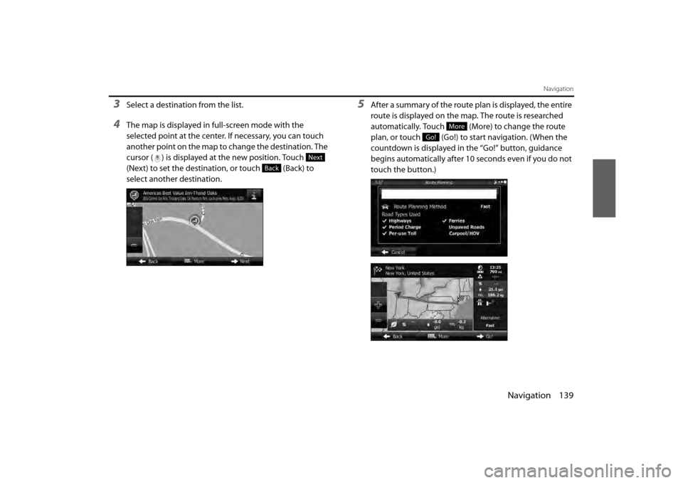SUBARU BRZ 2013 1.G Navigation Manual Navigation 139
Navigation
3Select a destination from the list.
4The map is displayed in full-screen mode with the 
selected point at the center. If necessary, you can touch 
another point on the map t