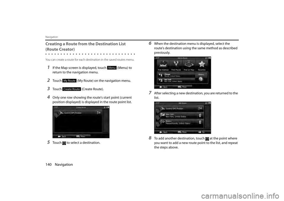 SUBARU BRZ 2013 1.G Navigation Manual 140 Navigation
Navigation
Creating a Route from the Destination List 
(Route Creator)
You can create a route for each destination in the saved routes menu.
1If the Map screen is displayed, touch   (Me