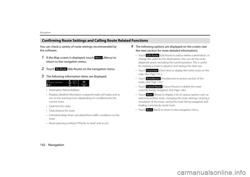 SUBARU BRZ 2013 1.G Navigation Manual 142 Navigation
Navigation
Confirming Route Settings and Calling Route Related Functions
You can check a variety of route settings recommended by 
the software.
1If the Map screen is displayed, touch  