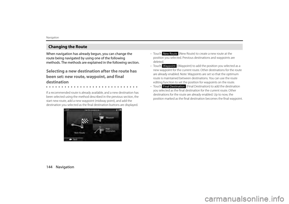 SUBARU BRZ 2013 1.G Navigation Manual 144 Navigation
Navigation
Changing the Route
When navigation has already begun, you can change the
route being navigated by using one of the following
methods. The methods are explained in the follo SUBARU BRZ 2013 1.G Navigation Manual 144 Navigation
Navigation
Changing the Route
When navigation has already begun, you can change the
route being navigated by using one of the following
methods. The methods are explained in the follo