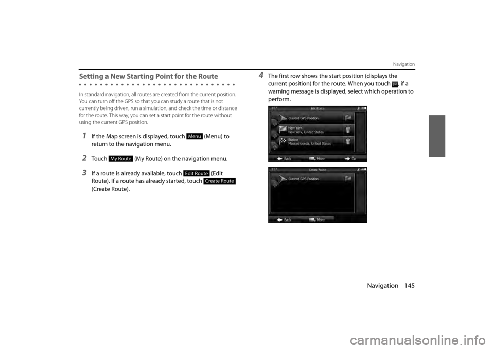 SUBARU BRZ 2013 1.G Navigation Manual Navigation 145
Navigation
Setting a New Starting Point for the Route
In standard navigation, all routes are created from the current position. 
You can turn off the GPS so that you can study a route t