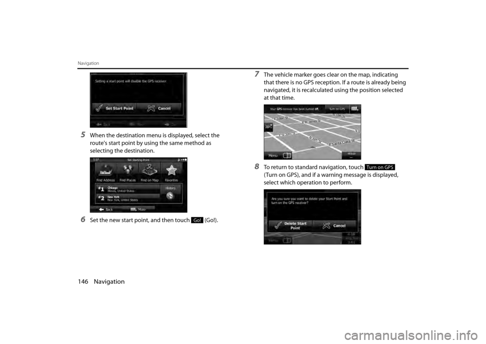 SUBARU BRZ 2013 1.G Navigation Manual 146 Navigation
Navigation
5When the destination menu is displayed, select the 
routes start point by using the same method as 
selecting the destination.
6Set the new start point, and then touch   (G