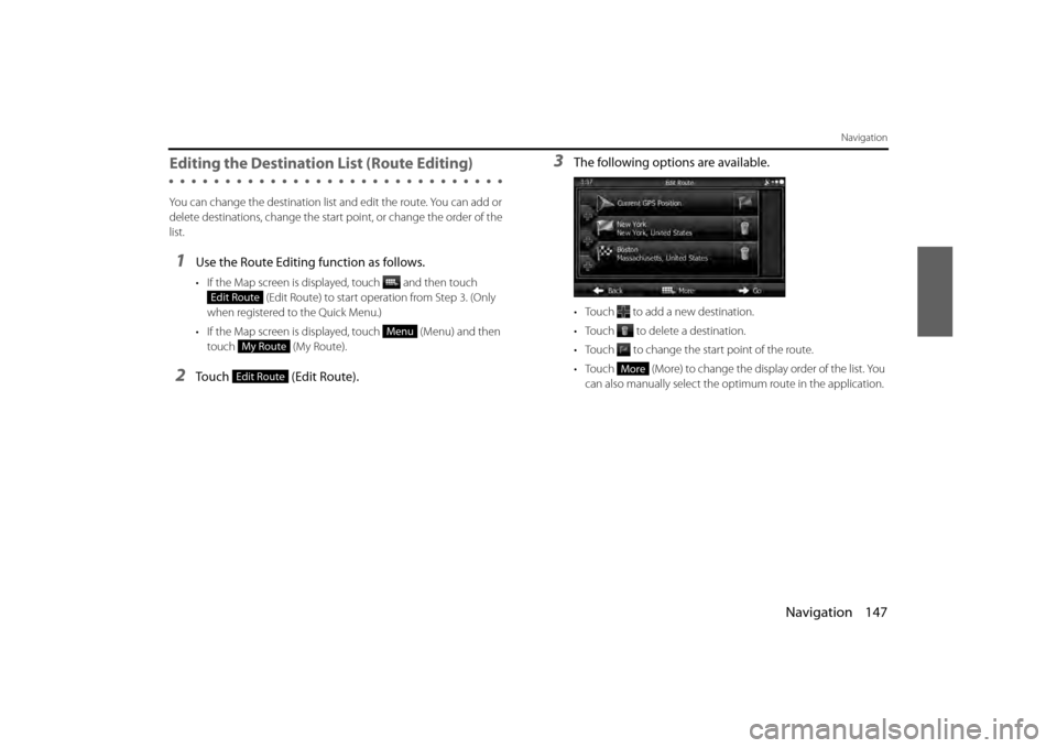 SUBARU BRZ 2013 1.G Navigation Manual Navigation 147
Navigation
Editing the Destination List (Route Editing)
You can change the destination list and edit the route. You can add or 
delete destinations, change the start  point, or change t