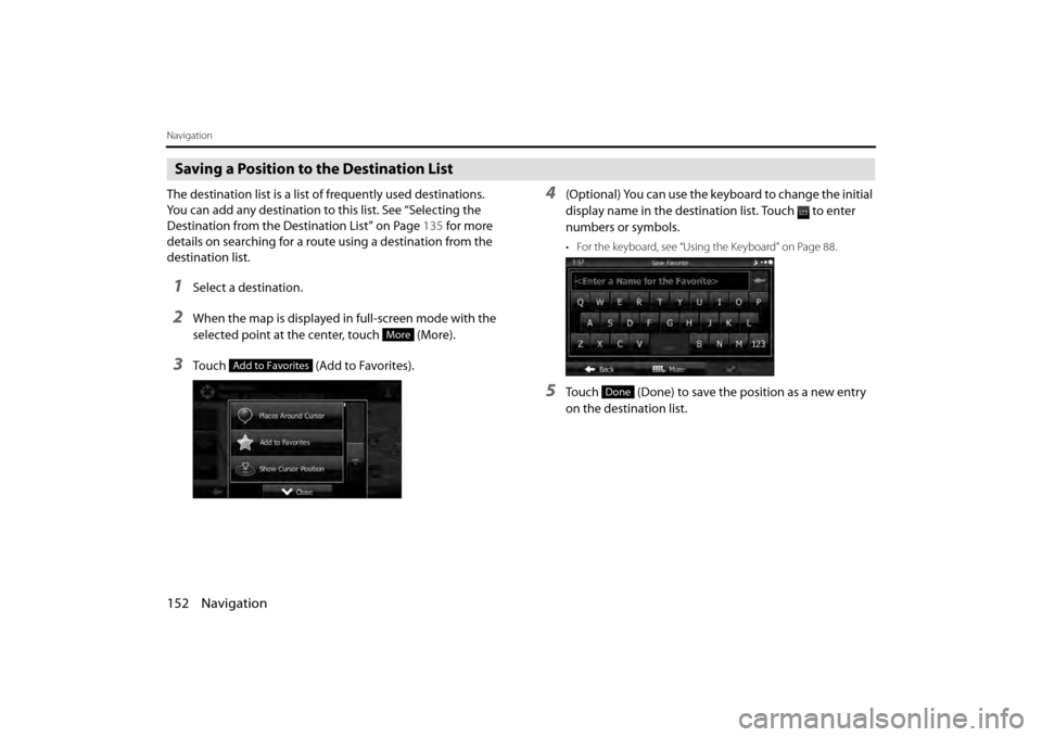 SUBARU BRZ 2013 1.G Navigation Manual 152 Navigation
Navigation
Saving a Position to the Destination List
The destination list is a list of frequently used destinations. 
You can add any destination to this list. See “Selecting the 
Des