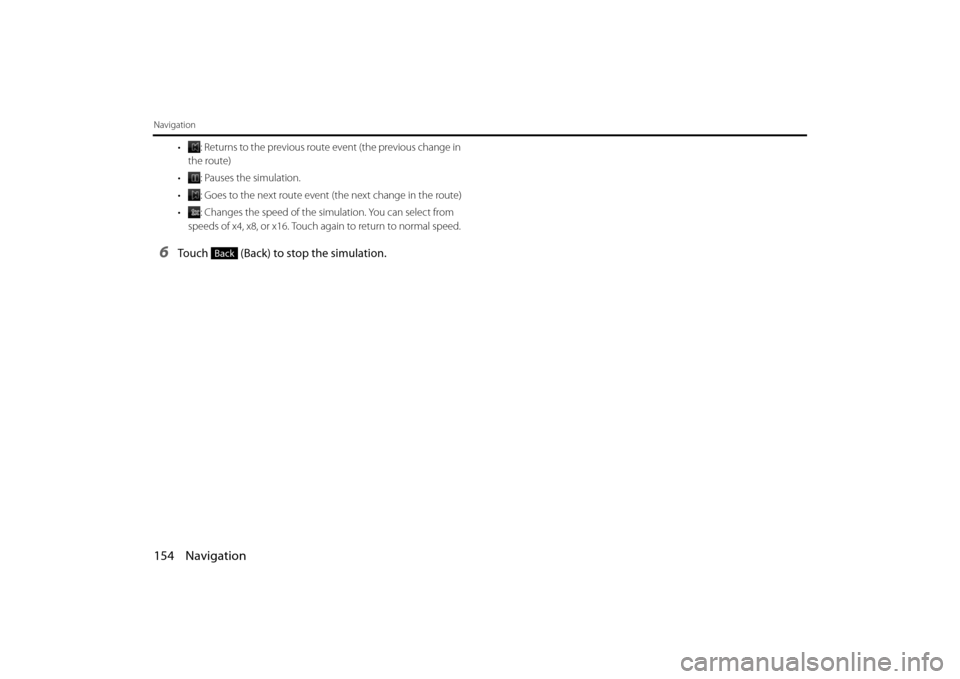 SUBARU BRZ 2013 1.G Navigation Manual 154 Navigation
Navigation
• : Returns to the previous route event (the previous change in 
the route)
• : Pauses the simulation.
• : Goes to the next route event (the next change in the route)
