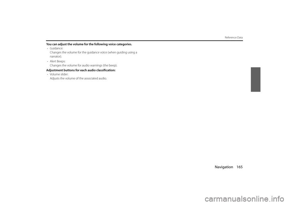 SUBARU BRZ 2013 1.G Navigation Manual Navigation 165
Reference Data
You can adjust the volume for the following voice categories.• Guidance:
Changes the volume for the guidance voice (when guiding using a 
narrator).
• Alert Beeps:
Ch