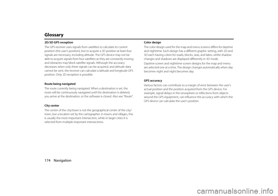 SUBARU BRZ 2013 1.G Navigation Manual 174 Navigation
Glossary
2D/3D GPS reception
The GPS receiver uses signals from satellites to calculate its current 
position (the users position), but to acquire a 3D position at least four 
signals 