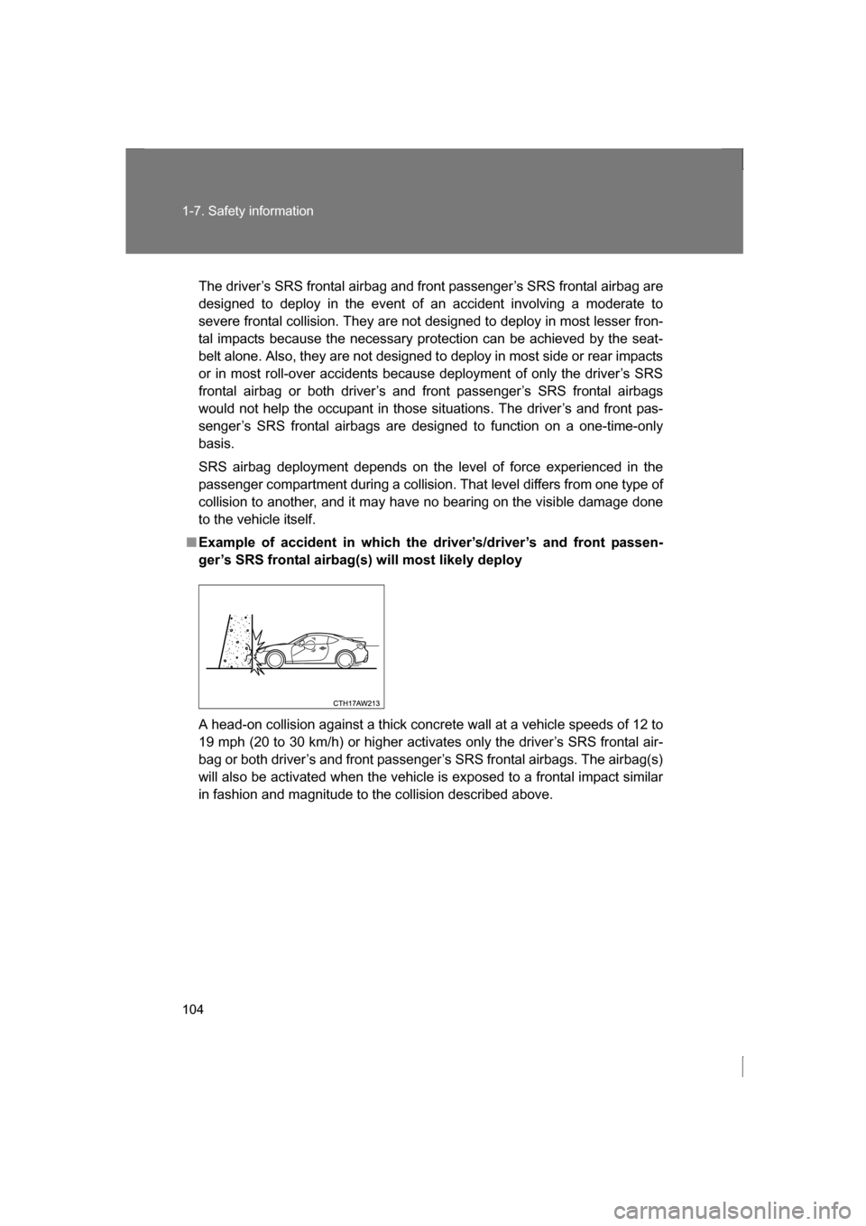 SUBARU BRZ 2013 1.G Owners Manual 104
1-7. Safety information
The driver’s SRS frontal airbag and front passenger’s SRS frontal airbag are
designed to deploy in the event of an accident involving a moderate to
severe frontal coll SUBARU BRZ 2013 1.G Owners Manual 104
1-7. Safety information
The driver’s SRS frontal airbag and front passenger’s SRS frontal airbag are
designed to deploy in the event of an accident involving a moderate to
severe frontal coll