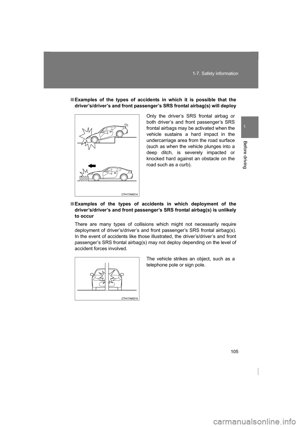 SUBARU BRZ 2013 1.G Owners Manual 105
1-7. Safety information
1
Before driving
■Examples of the types of accidents in which it is possible that the
driver’s/driver’s and front passenger’s SRS frontal airbag(s) will deploy
■ SUBARU BRZ 2013 1.G Owners Manual 105
1-7. Safety information
1
Before driving
■Examples of the types of accidents in which it is possible that the
driver’s/driver’s and front passenger’s SRS frontal airbag(s) will deploy
■