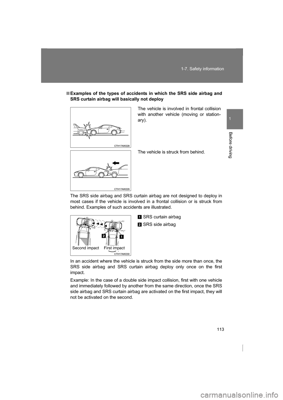 SUBARU BRZ 2013 1.G Owners Guide 113
1-7. Safety information
1
Before driving
■Examples of the types of accidents in which the SRS side airbag and 
SRS curtain airbag will basically not deploy 
The SRS side airbag and SRS curtain a