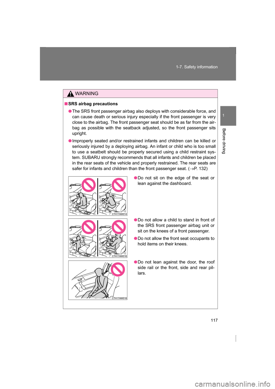 SUBARU BRZ 2013 1.G Owners Manual 117
1-7. Safety information
1
Before driving
WARNING
■SRS airbag precautions
●The SRS front passenger airbag also deploys with considerable force, and
can cause death or serious injury especially 