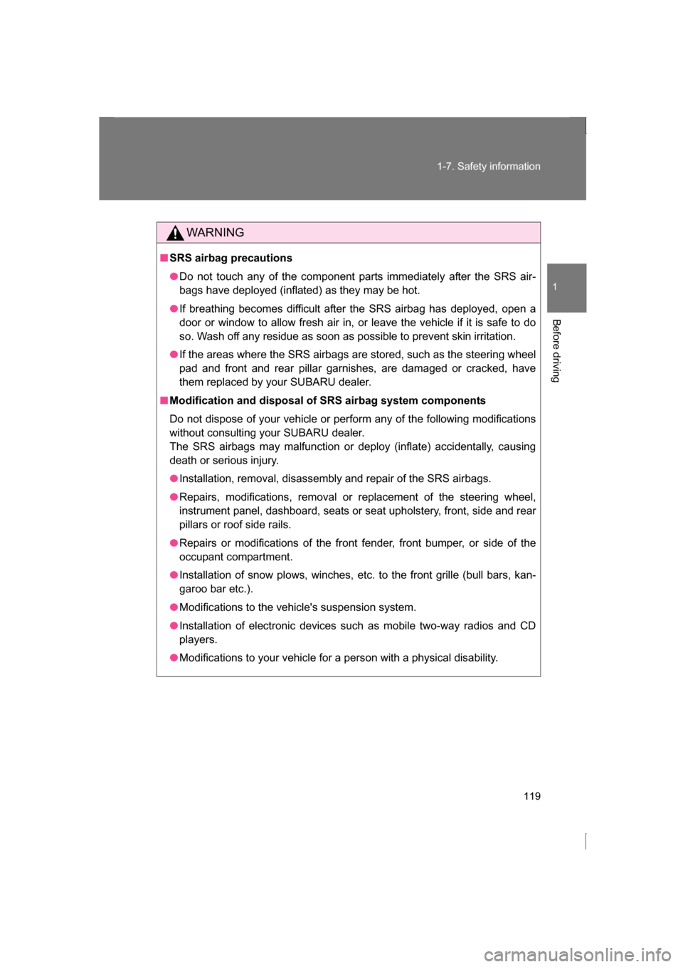 SUBARU BRZ 2013 1.G Owners Manual 119
1-7. Safety information
1
Before driving
WARNING
■SRS airbag precautions
●Do not touch any of the component parts immediately after the SRS air-
bags have deployed (inflated) as they may be h SUBARU BRZ 2013 1.G Owners Manual 119
1-7. Safety information
1
Before driving
WARNING
■SRS airbag precautions
●Do not touch any of the component parts immediately after the SRS air-
bags have deployed (inflated) as they may be h