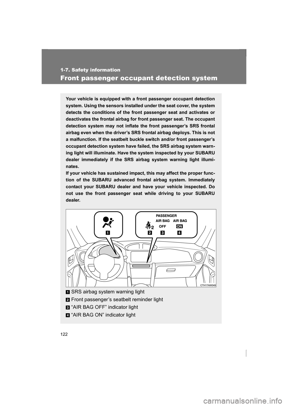 SUBARU BRZ 2013 1.G Owners Manual 122
1-7. Safety information
Front passenger occupant detection system
Your vehicle is equipped with a front passenger occupant detection
system. Using the sensors installed under the seat cover, the SUBARU BRZ 2013 1.G Owners Manual 122
1-7. Safety information
Front passenger occupant detection system
Your vehicle is equipped with a front passenger occupant detection
system. Using the sensors installed under the seat cover, the