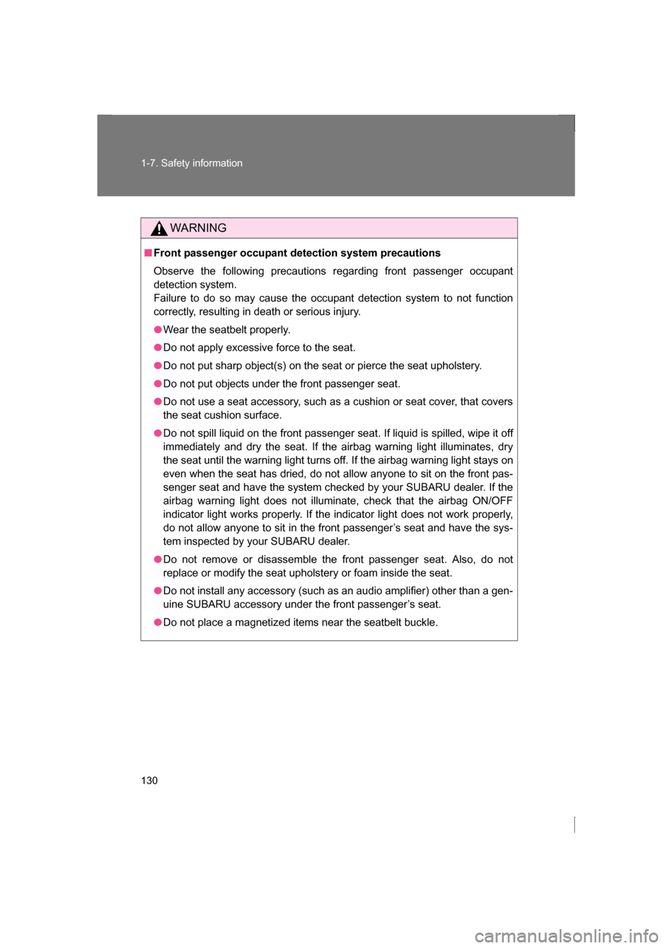 SUBARU BRZ 2013 1.G Owners Manual 130
1-7. Safety information
WARNING
■Front passenger occupant detection system precautions 
Observe the following precautions regarding front passenger occupant 
detection system. 
Failure to do so 