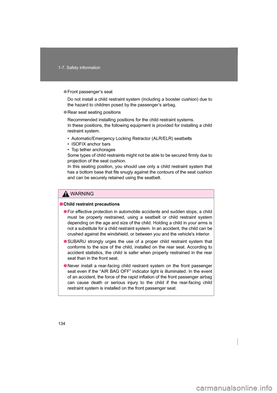 SUBARU BRZ 2013 1.G Owners Manual 134
1-7. Safety information
●Front passenger’s seat
Do not install a child restraint system (including a booster cushion) due to
the hazard to children posed by the passenger’s airbag.
●Rear SUBARU BRZ 2013 1.G Owners Manual 134
1-7. Safety information
●Front passenger’s seat
Do not install a child restraint system (including a booster cushion) due to
the hazard to children posed by the passenger’s airbag.
●Rear