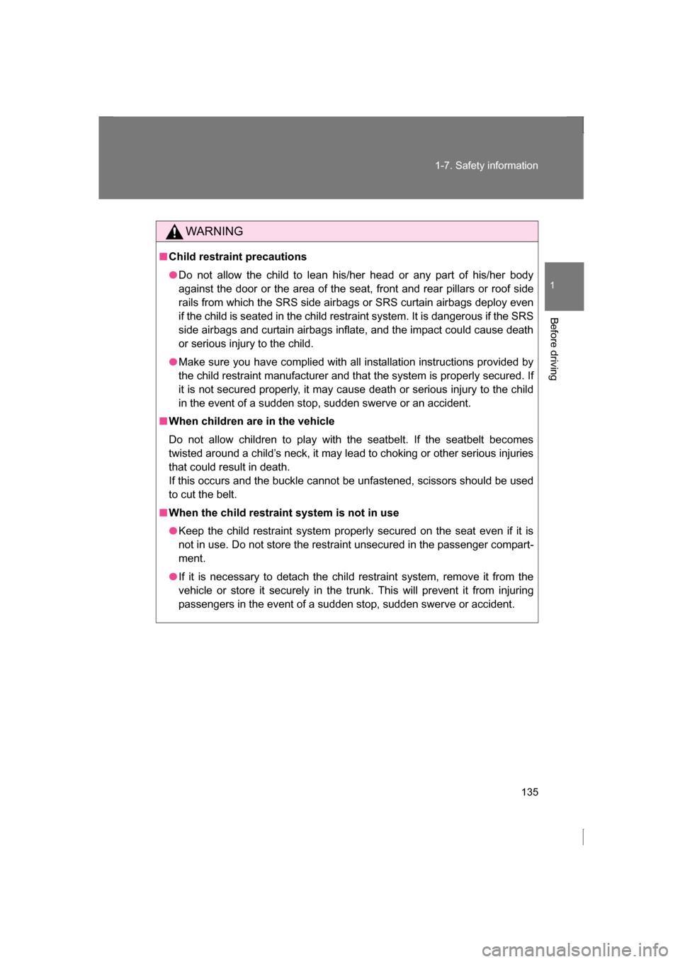SUBARU BRZ 2013 1.G Owners Manual 135
1-7. Safety information
1
Before driving
WARNING
■Child restraint precautions
●Do not allow the child to lean his/her head or any part of his/her body
against the door or the area of the seat SUBARU BRZ 2013 1.G Owners Manual 135
1-7. Safety information
1
Before driving
WARNING
■Child restraint precautions
●Do not allow the child to lean his/her head or any part of his/her body
against the door or the area of the seat
