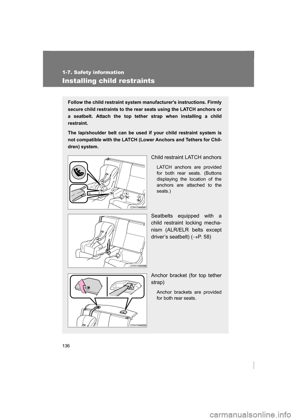 SUBARU BRZ 2013 1.G Owners Manual 136
1-7. Safety information
Installing child restraints
Follow the child restraint system manufacturers instructions. Firmly
secure child restraints to the rear seats using the LATCH anchors or 
a se