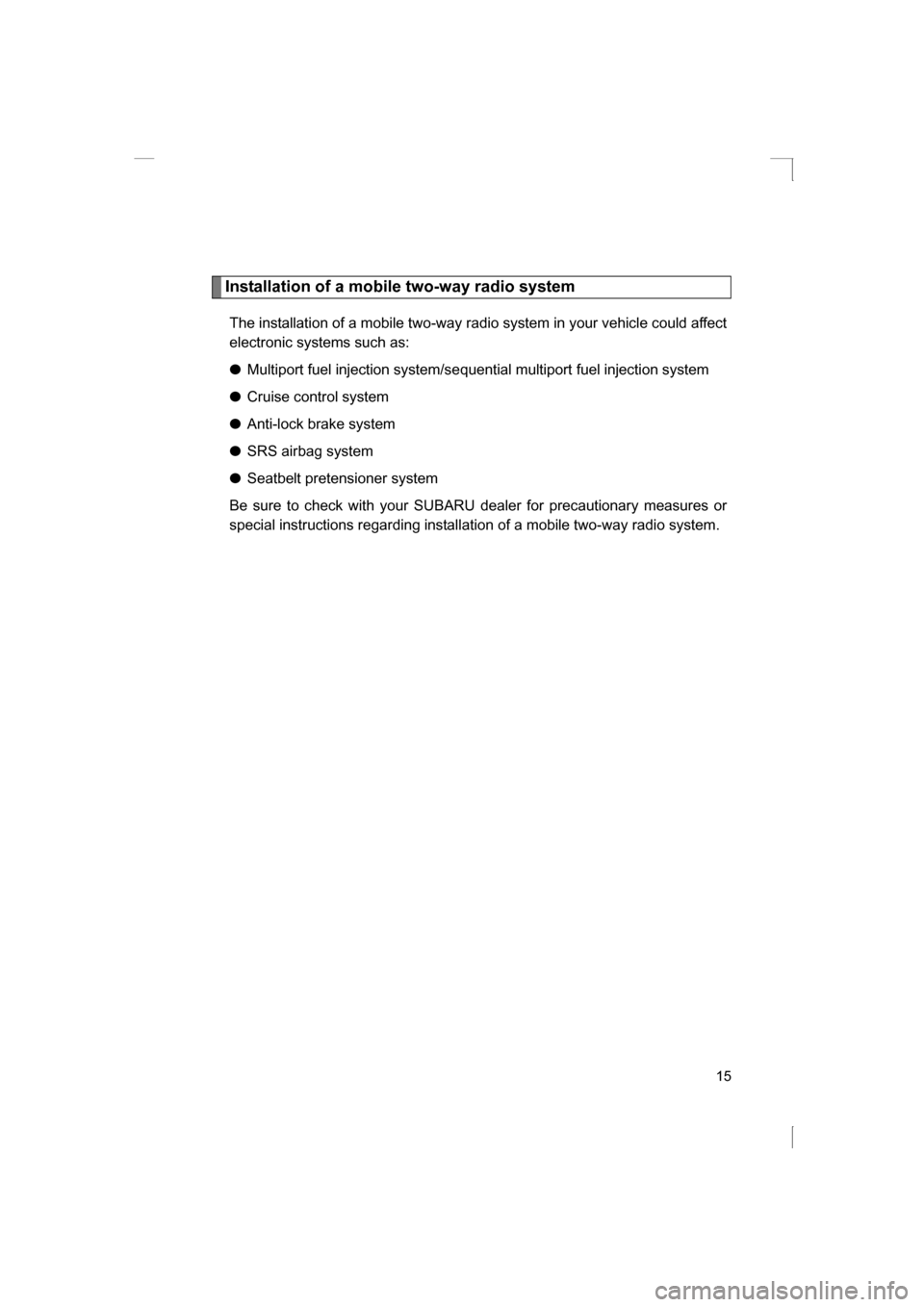 SUBARU BRZ 2013 1.G User Guide 15
Installation of a mobile two-way radio systemThe installation of a mobile two-way radio system in your vehicle could affect
electronic systems such as: ● Multiport fuel injection system/sequenti SUBARU BRZ 2013 1.G User Guide 15
Installation of a mobile two-way radio systemThe installation of a mobile two-way radio system in your vehicle could affect
electronic systems such as: ● Multiport fuel injection system/sequenti