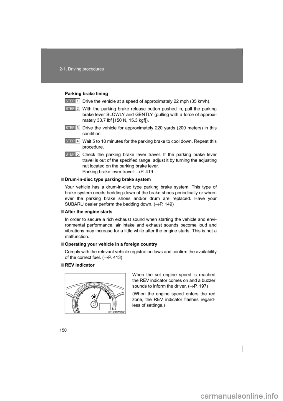 SUBARU BRZ 2013 1.G Owners Manual 150
2-1. Driving procedures
Parking brake liningDrive the vehicle at a speed of approximately 22 mph (35 km/h). 
With the parking brake release button pushed in, pull the parking 
brake lever SLOWLY a